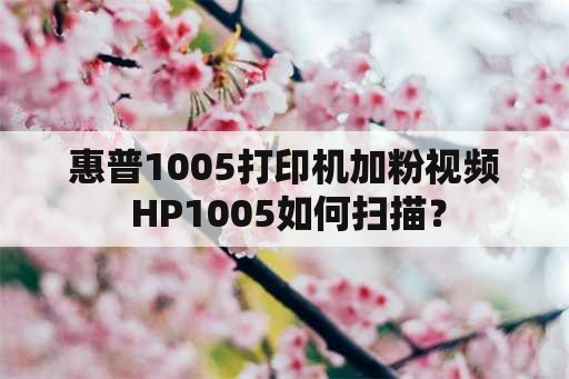 惠普1005打印机加粉视频 HP1005如何扫描？