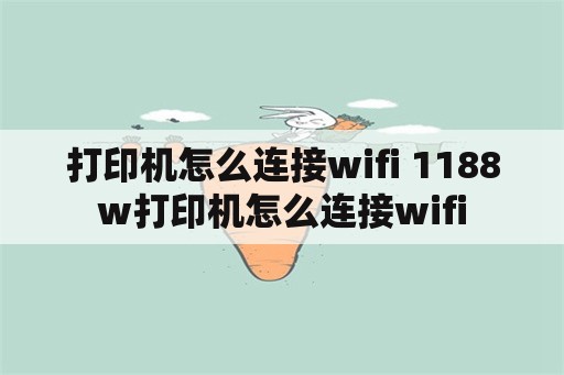 打印机怎么连接wifi 1188w打印机怎么连接wifi