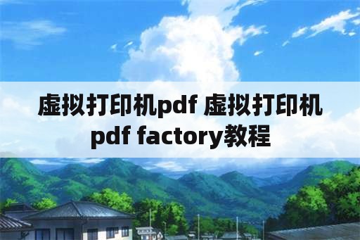 虚拟打印机pdf 虚拟打印机pdf factory教程