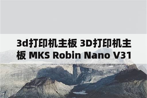 3d打印机主板 3D打印机主板 MKS Robin Nano V31