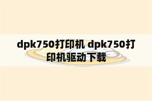 dpk750打印机 dpk750打印机驱动下载