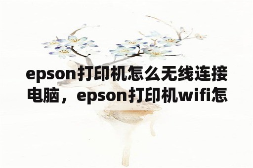 epson打印机怎么无线连接电脑，epson打印机wifi怎么用？