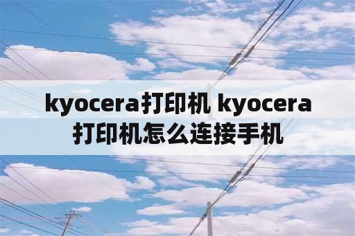 kyocera打印机 kyocera打印机怎么连接手机