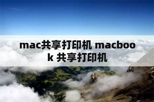 mac共享打印机 macbook 共享打印机