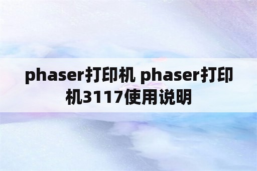 phaser打印机 phaser打印机3117使用说明
