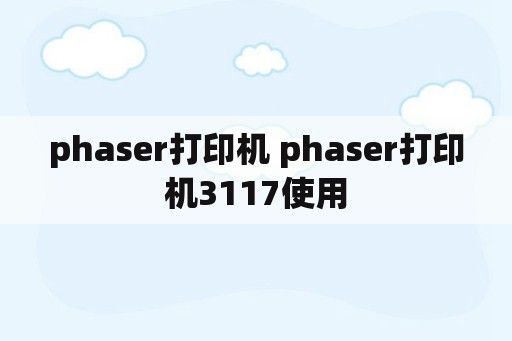 phaser打印机 phaser打印机3117使用