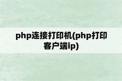 php连接打印机(php打印客户端ip)