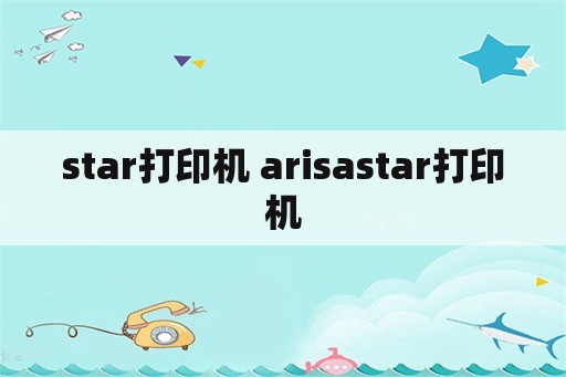 star打印机 arisastar打印机