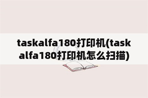 taskalfa180打印机(taskalfa180打印机怎么扫描)