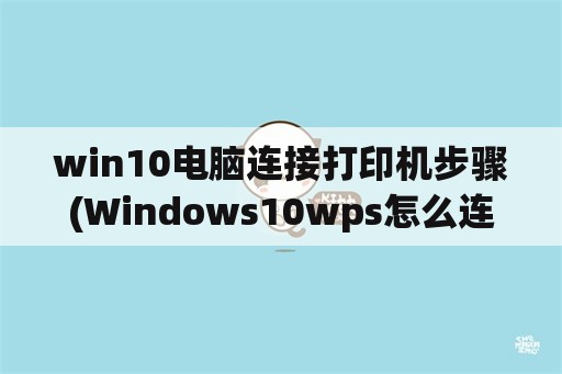 win10电脑连接打印机步骤(Windows10wps怎么连接打印机？)