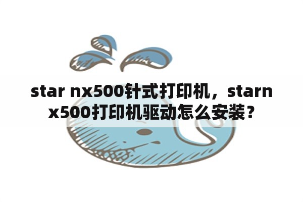 star nx500针式打印机，starnx500打印机驱动怎么安装？