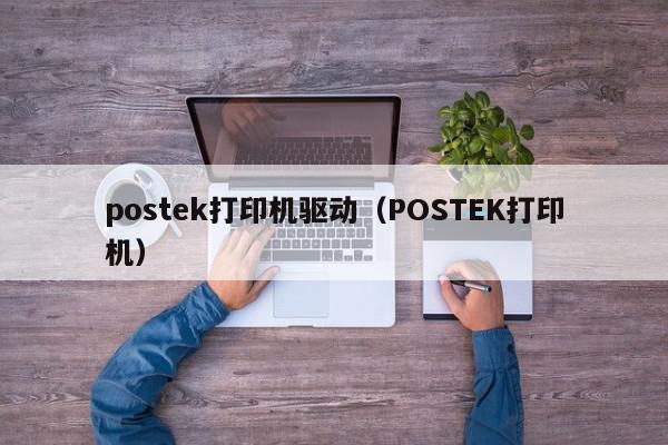 postek打印机驱动（POSTEK打印机）