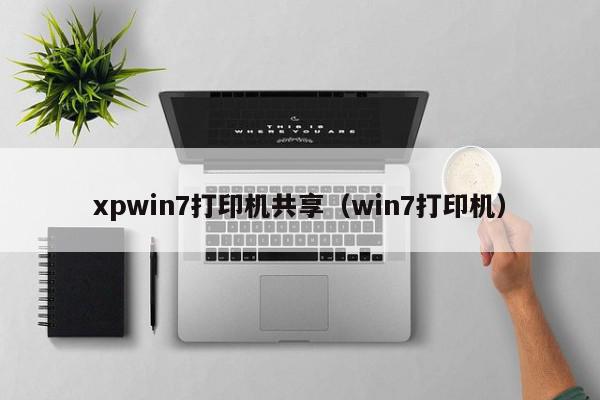 xpwin7打印机共享（win7打印机）