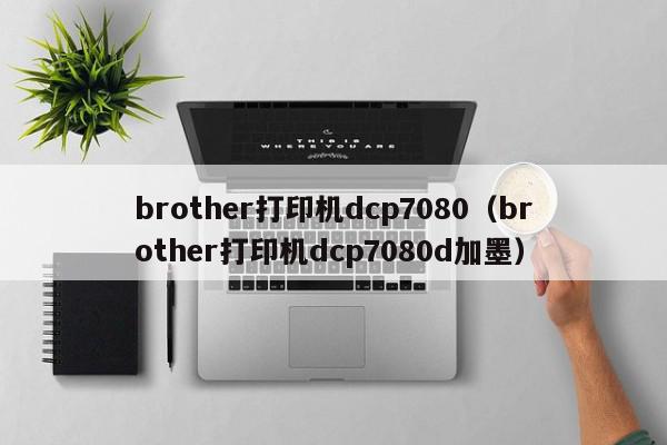 brother打印机dcp7080（brother打印机dcp7080d加墨）