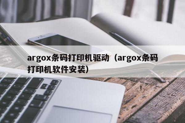 argox条码打印机驱动（argox条码打印机软件安装）