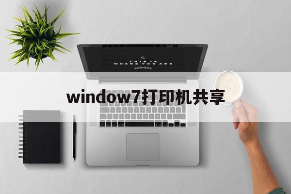 window7打印机共享(windows7如何共享打印机)