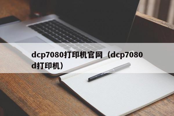 dcp7080打印机官网（dcp7080d打印机）