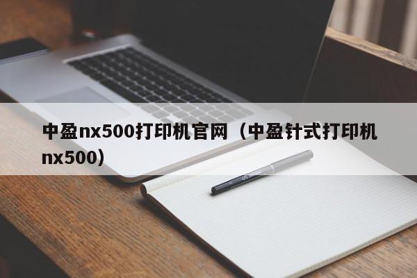 中盈nx500打印机官网（中盈针式打印机nx500）
