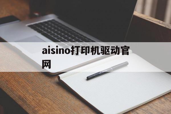 aisino打印机驱动官网(aisino打印机驱动安装选哪个接口)